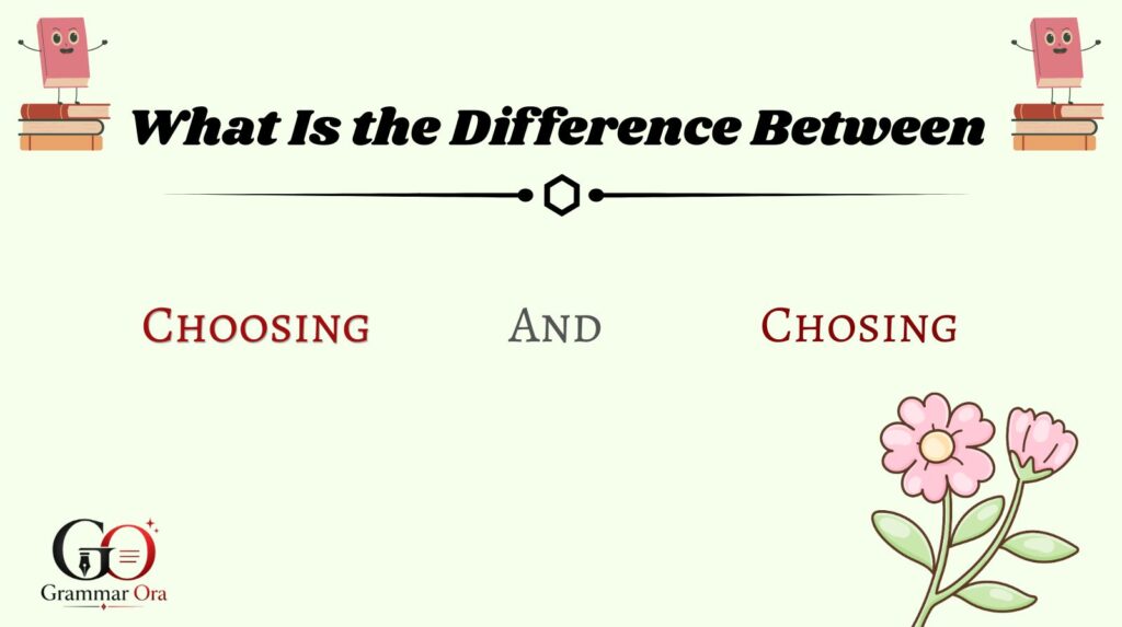 What Is the Difference Between Choosing and Chosing?