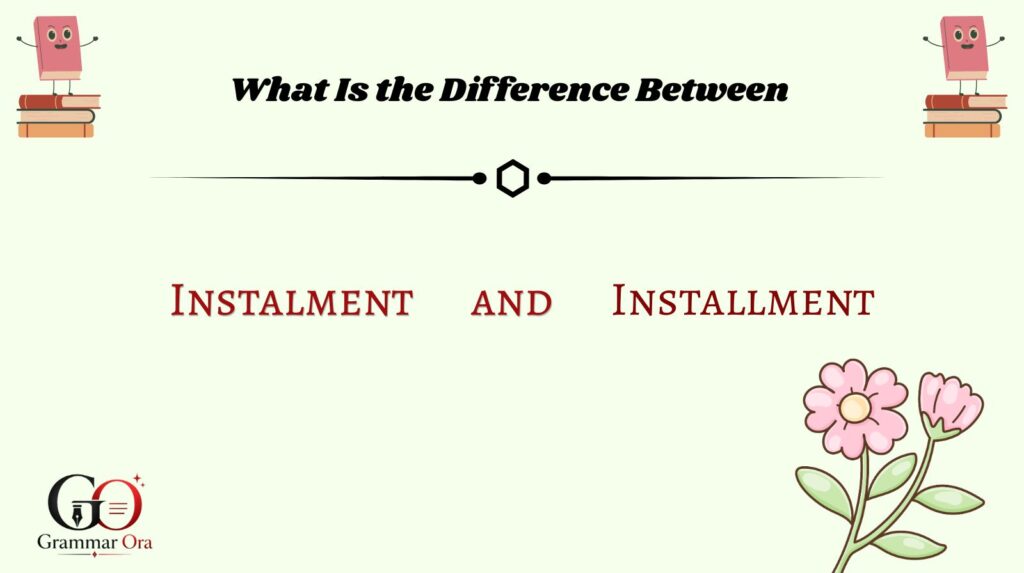 What Is the Difference Between Instalment and Installment?