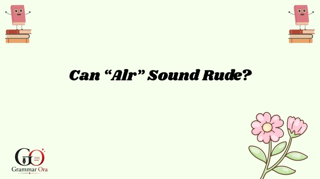 Can “Alr” Sound Rude?