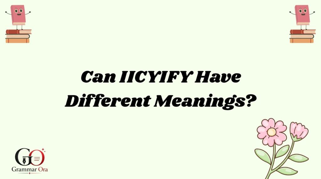 Can IICYIFY Have Different Meanings?