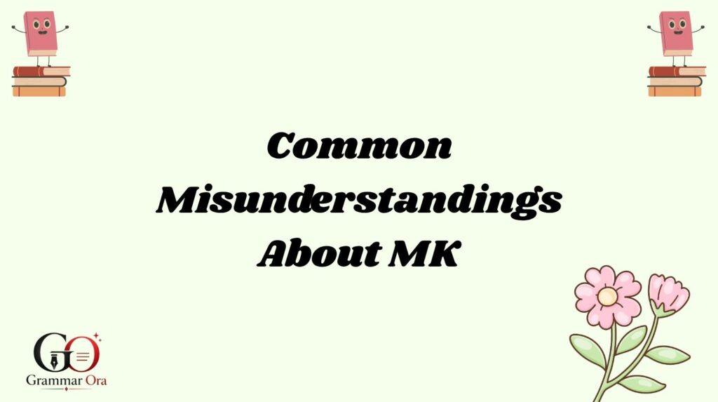 Common Misunderstandings About MK