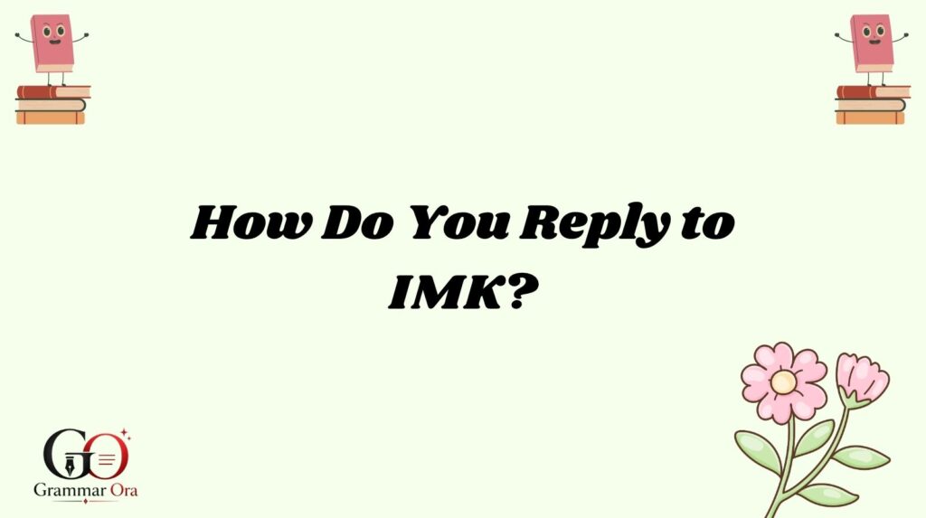 How Do You Reply to IMK?