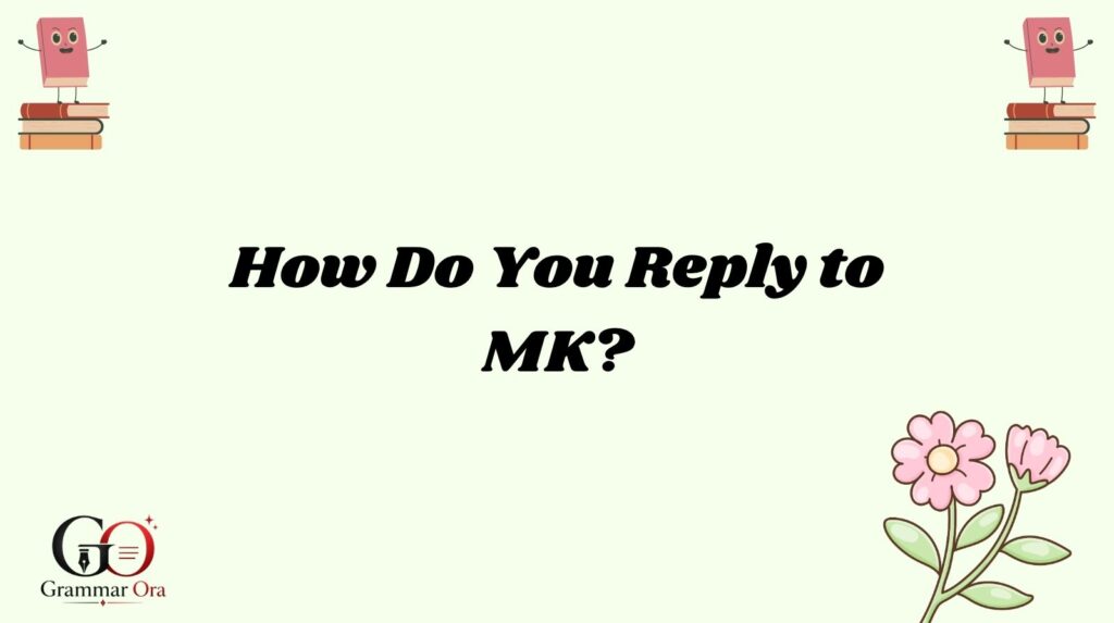 How Do You Reply to MK?