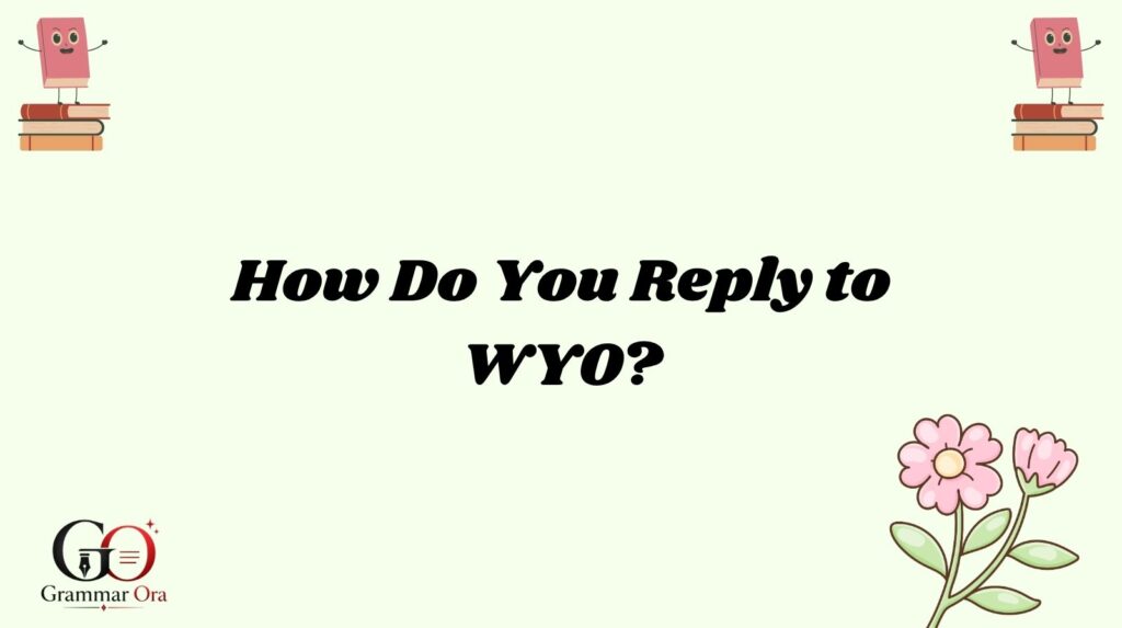 How Do You Reply to WYO?