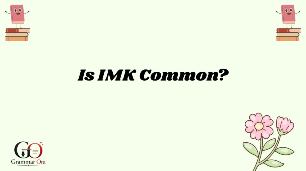 Is IMK Common?