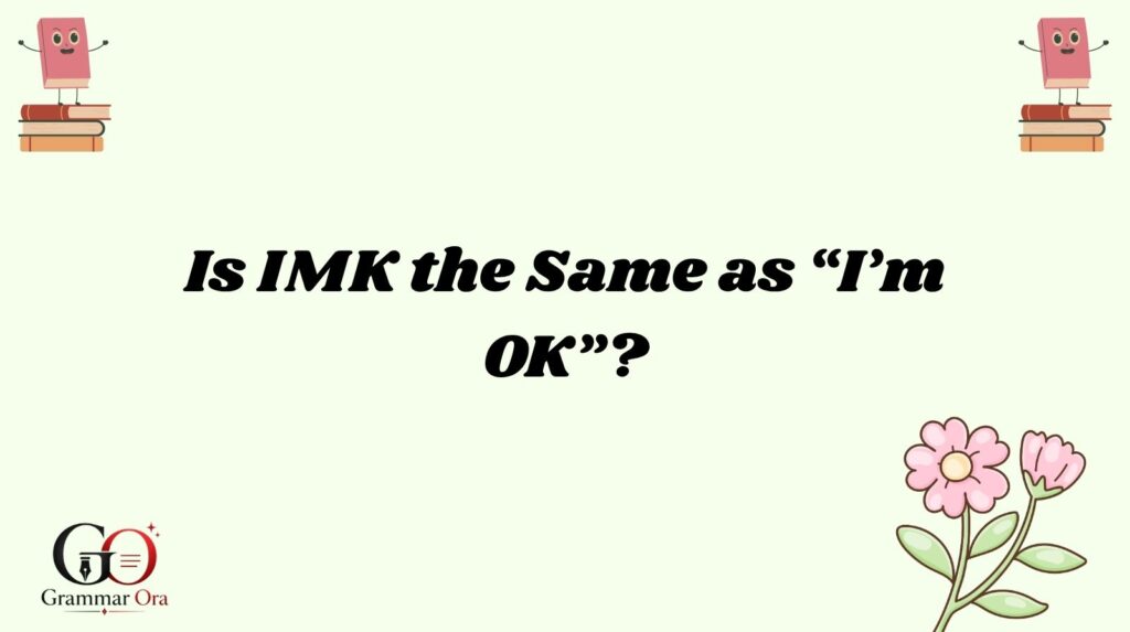 Is IMK the Same as “I’m OK”?