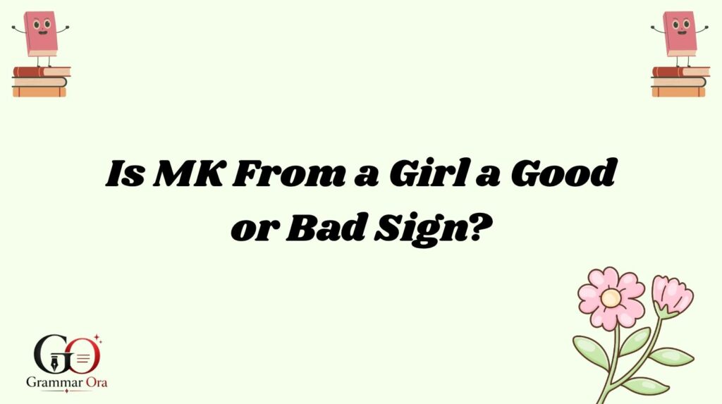 Is MK From a Girl a Good or Bad Sign?