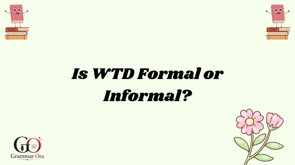Is WTD Formal or Informal
