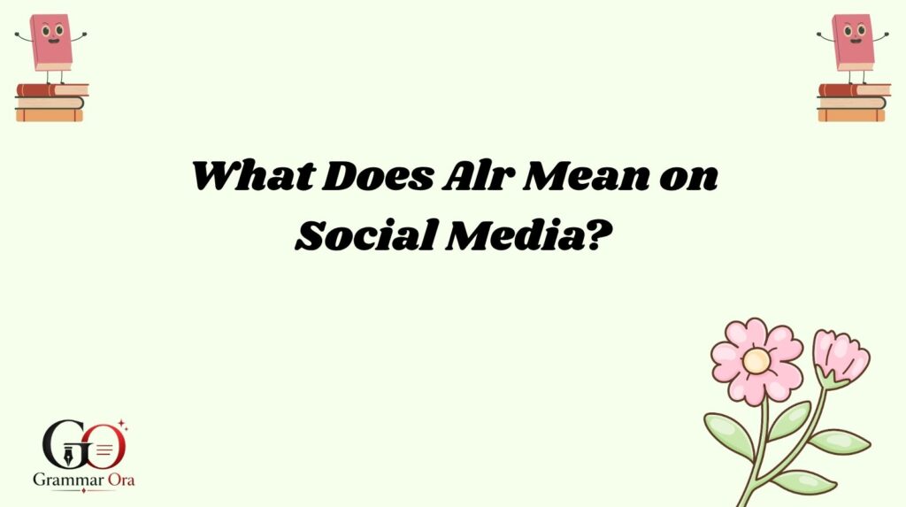 What Does Alr Mean on Social Media?