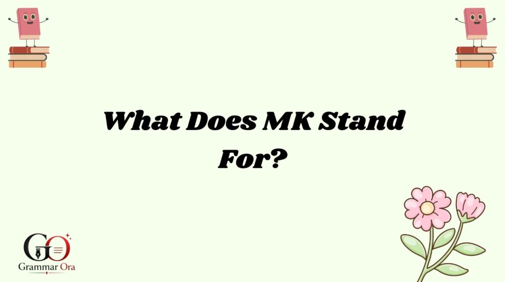 What Does MK Stand For?