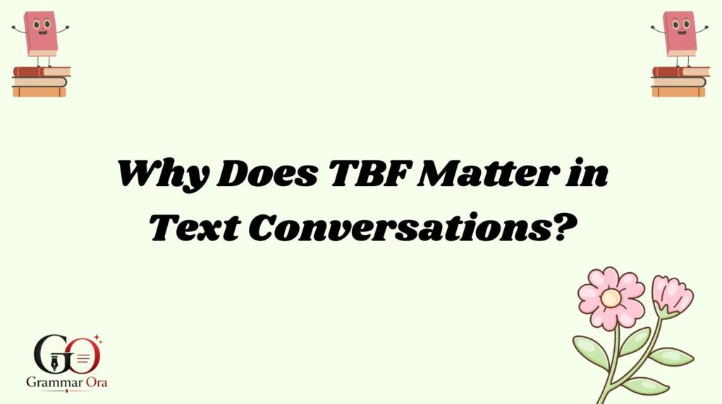 Why Does TBF Matter in Text Conversations?